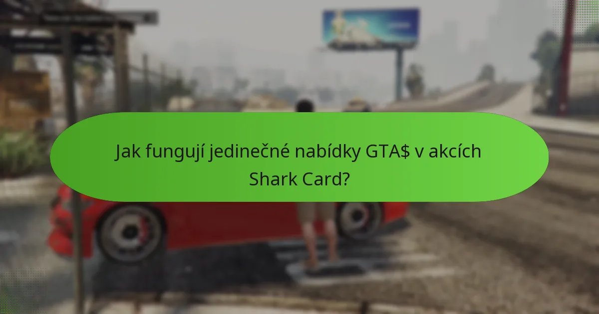 Jak fungují jedinečné nabídky GTA$ v akcích Shark Card?