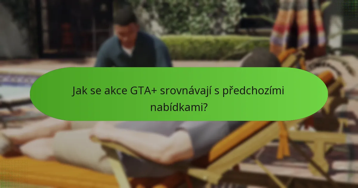 Jak se akce GTA+ srovnávají s předchozími nabídkami?