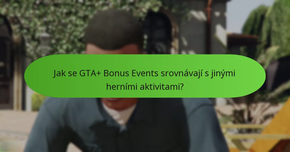 Jak se GTA+ Bonus Events srovnávají s jinými herními aktivitami?