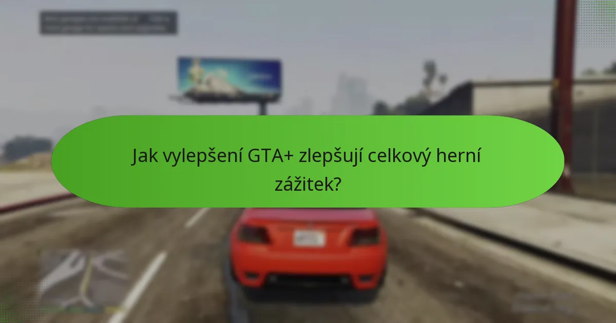 Jak vylepšení GTA+ zlepšují celkový herní zážitek?