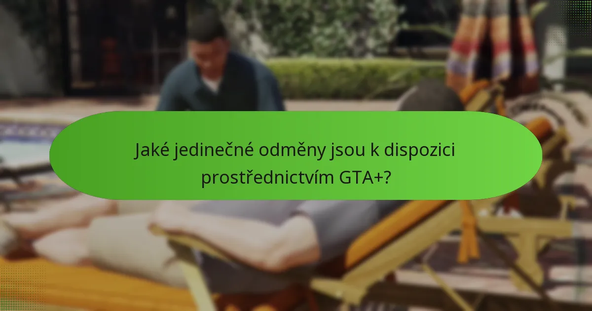 Jaké jedinečné odměny jsou k dispozici prostřednictvím GTA+?