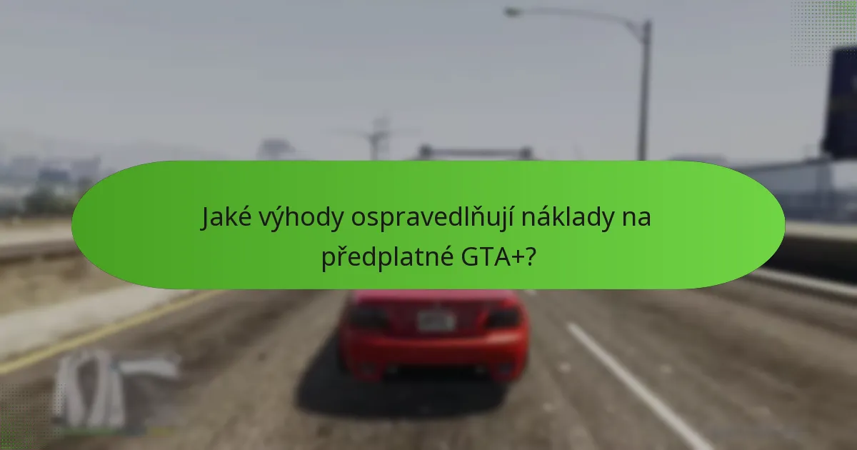 Jaké výhody ospravedlňují náklady na předplatné GTA+?